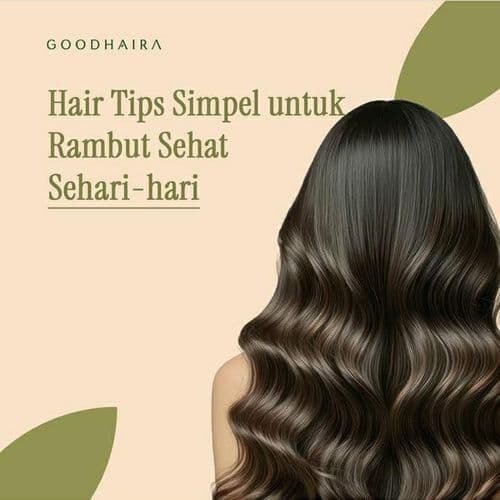 GoodHaira Hair Tips Simpel untuk Rambut Sehat